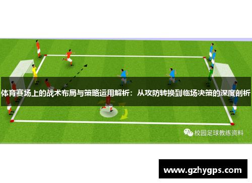 体育赛场上的战术布局与策略运用解析：从攻防转换到临场决策的深度剖析