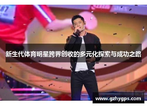 新生代体育明星跨界创收的多元化探索与成功之路