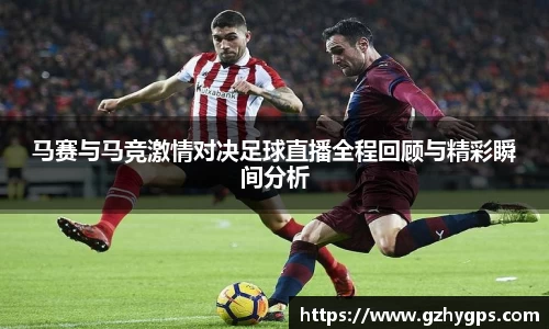 马赛与马竞激情对决足球直播全程回顾与精彩瞬间分析